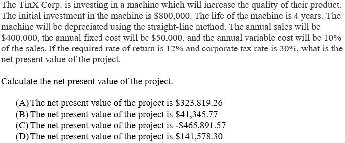 The TinX Corp. is investing in a machine which will increase the quality of their product. The initial investment in the mach