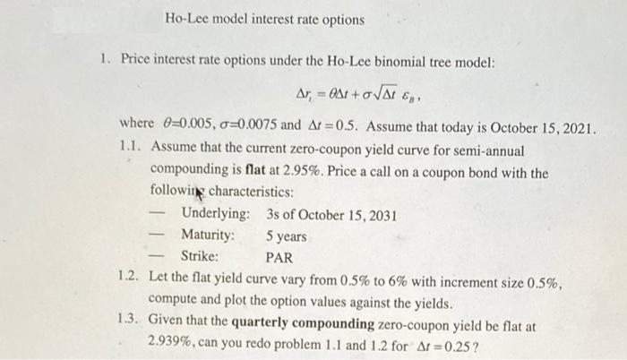 Ho-Lee model interest rate options 1. Price interest rate options under the Ho-Lee binomial tree model: