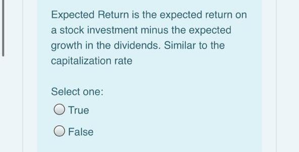 Expected Return is the expected return on a stock investment minus the expected growth in the dividends. Similar to the capit