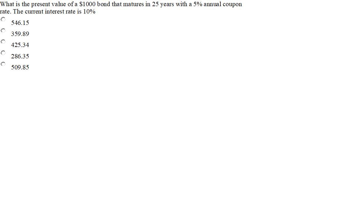What is the present value of a $1000 bond that matures in 25 years with a 5% annual coupon rate. The current interest rate is