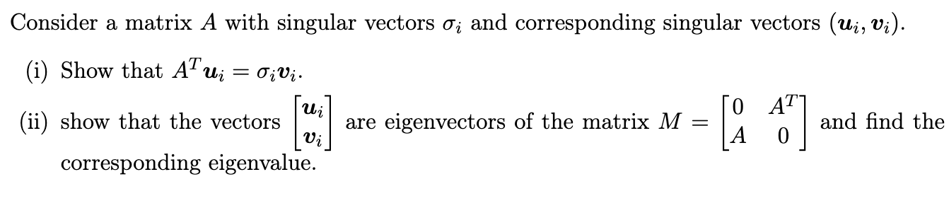 Consider a matrix A with singular vectors ; and corresponding singular vectors