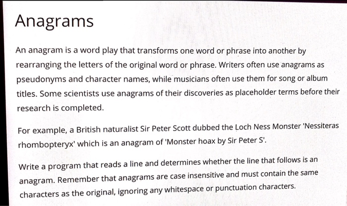 Anagrams An anagram is a word play that transforms one word or