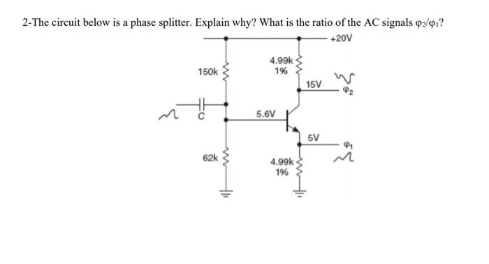 2-The circuit below is a phase splitter. Explain why? What is the