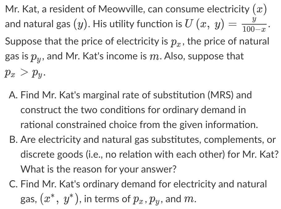 y 100-2 Mr. Kat, a resident of Meowville, can consume electricity (2) and natural gas (y). His utility function is U (x, y) S