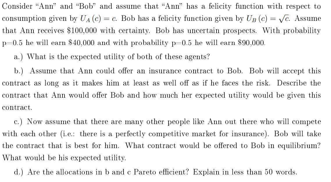 = Consider “Ann” and “Bob” and assume that “Ann” has a felicity function with respect to consumption given by UA (C) = = c. B