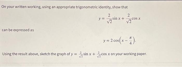 On your written working, using an appropriate trigonometric identity, show that 2