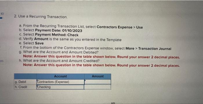 2. Use a Recurring Transaction. a. From the Recurring Transaction List, select Contractors Expense ( > ) Use b. Select Paym