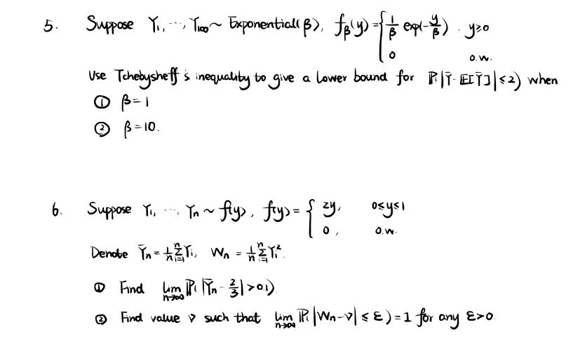 5. 6. Suppose Y, Too~ Exponential(B), f(y) = = = expl-1/1), yzo O O.W. Use Tchebysheffis inequality to give a