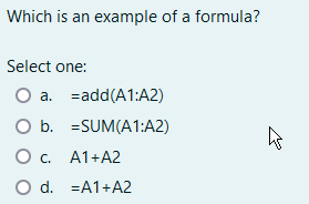 Which is an example of a formula? Select one: a. =add(A1:A2) O