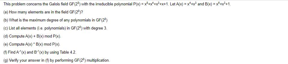 This problem concerns the Galois field GF(28) with the irreducible polynomial P(x) = x+x+x+x+1. Let A(x) =