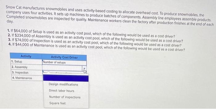 Snow Cat manufactures snowmobiles and uses activity-based costing to allocate overhead cost. To produce snowmobiles, the comp