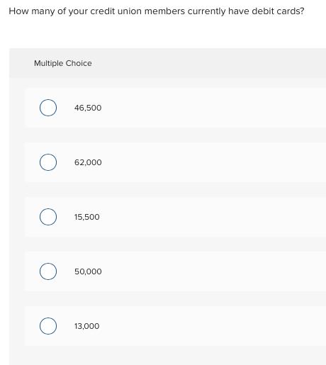 How many of your credit union members currently have debit cards? Multiple Choice Ο46,500 Ο62,000 Ο15,500 Ο50,000 Ο13,00