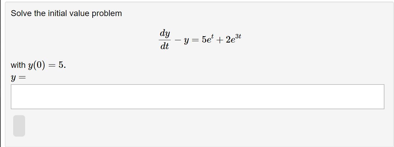 Solve the initial value problem[frac{d y}{d t}-y=5 e^{t}+2 e^{3 t}]with ( y(0)=5 ).[y=]
