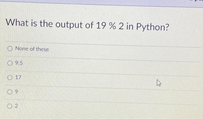 What is the output of 19 % 2 in Python? None of