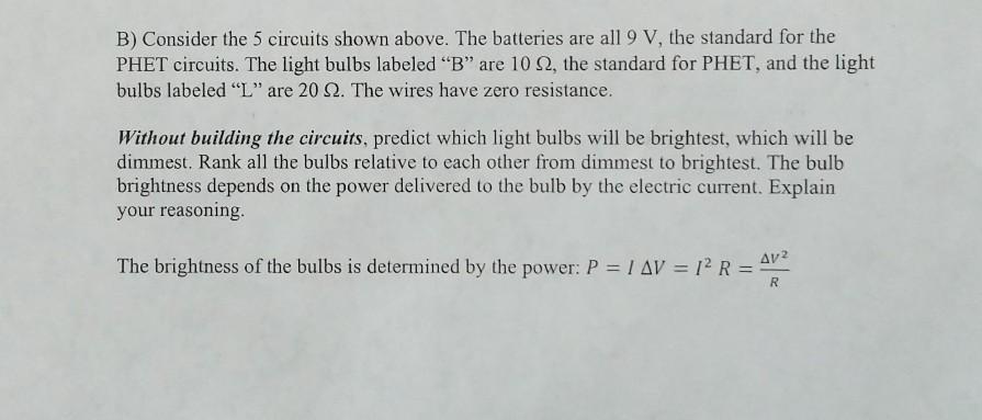 B) Consider the 5 circuits shown above. The batteries are all 9 V, the standard for the PHET circuits. The light bulbs labele
