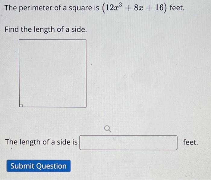 The perimeter of a square is ( left(12 x^{3}+8 x+16ight) ) feet. Find the length of a side.