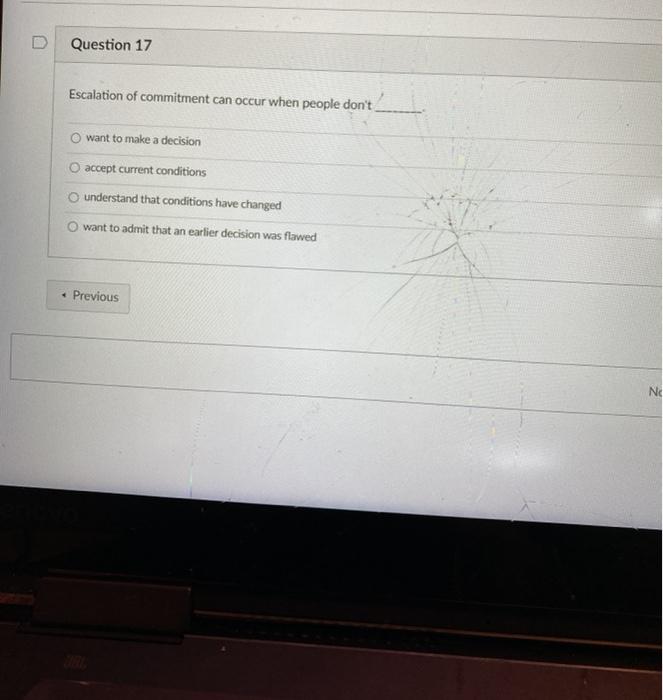 minimization Previous Quiz saved a Question 17 Escalation of commitment can occur