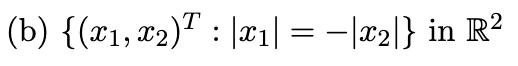 (b) ( left{left(x_{1}, x_{2}ight)^{T}:left|x_{1}ight|=-left|x_{2}ight|ight} ) in ( mathbb{R}^{2} )