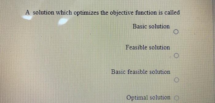 A solution which optimizes the objective function is called Basic solution Feasible