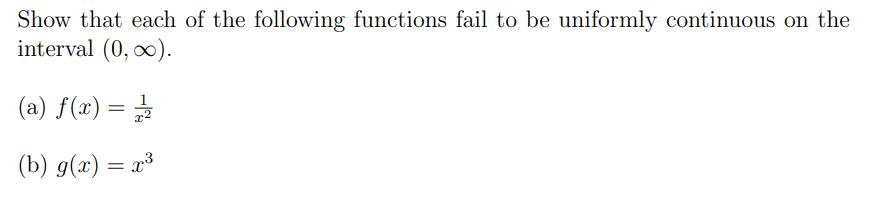 Show that each of the following functions fail to be uniformly continuous on the interval ( (0, infty) ). (a) ( f(x)=fra