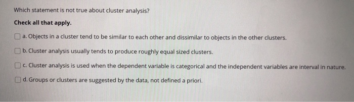 Which statement is not true about cluster analysis? Check all that apply.