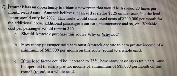 7) Amtrack has an opportunity to obtain a new route that would be traveled 20 times per month with 3 cars. Amtrack believes i