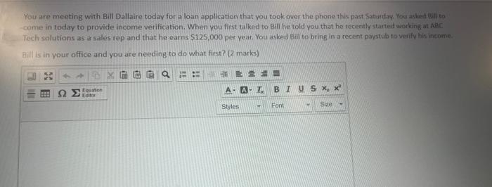 You are meeting with Bill Dallaire today for a loan application that you tookover the phone this past Saturdiy. You asked mil