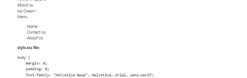 About us Ice Cream ! Menu Home Contact Us About Us style.css file: body { margin: 0; padding: 0; font-family: