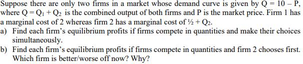 Suppose there are only two firms in a market whose demand curve is given by \( Q=10-P \), where \( Q=Q_{1}+Q_{2} \) is the co