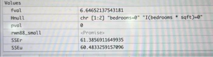Values begin{tabular}{|l|l|} hline fval & ( 6.64652137543181 )  hline Hnull & chr [1:2] bedrooms=0 I(bedrooms * sqf