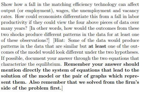 Show how a fall in the matching efficiency technology can affect output (or employment), wages, the unemployment and vacancy