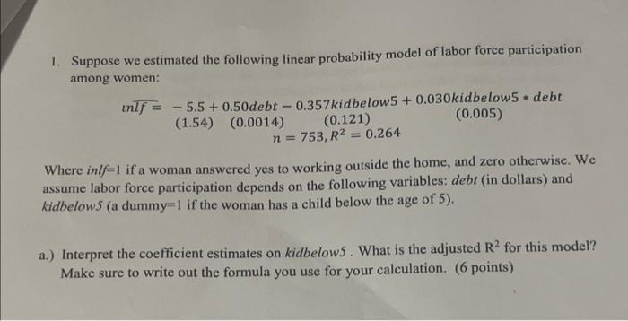 1. Suppose we estimated the following linear probability model of labor force participation among women: [ begin{array}{c}