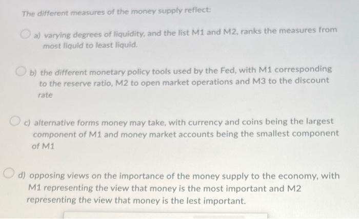 The different measures of the money supply reflect: a) varying degrees of liquidity, and the list ( M 1 ) and ( M 2 ), ra