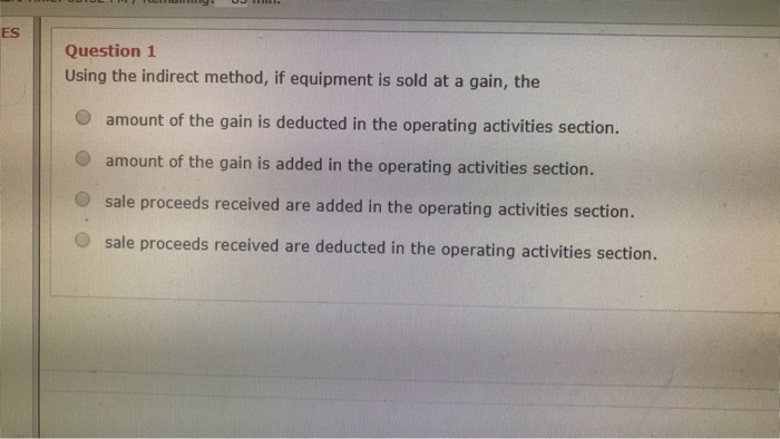 ES Question 1 Using the indirect method, if equipment is sold at