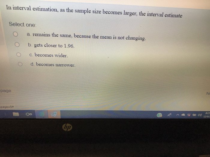 In interval estimation, as the sample size becomes larger, the interval estimate