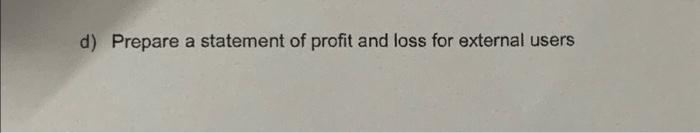 d) Prepare a statement of profit and loss for external users