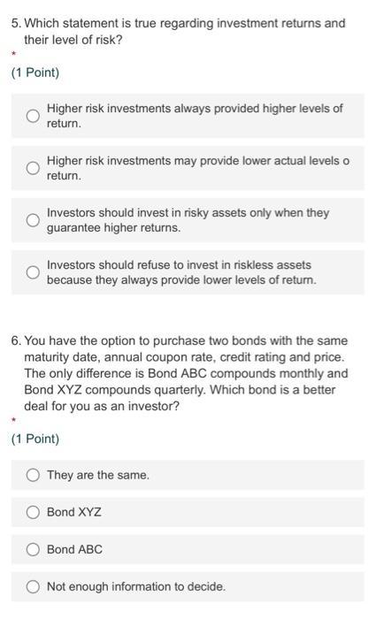 5. Which statement is true regarding investment returns and their level of risk? (1 Point) Higher risk investments always pro