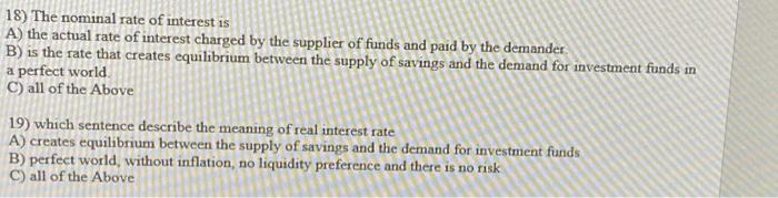 18) The nominal rate of interest is A) the actual rate of interest charged by the supplier of funds and paid by the demander