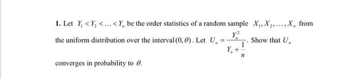 1. Let ( Y_{1}<Y_{2}<ldots<Y_{n} ) be the order statistics of a random sample ( X_{1}, X_{2}, ldots, X_{n} ) from the u