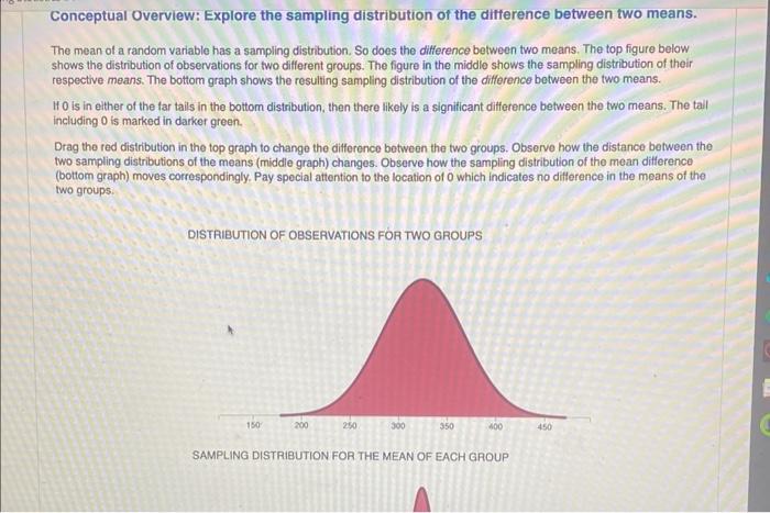 Conceptual Overview: Explore the sampling distribution of the difference between two means. The mean of a random variable has