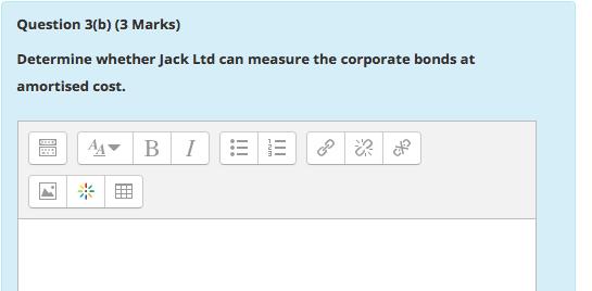 Question 3(b) (3 Marks) Determine whether Jack Ltd can measure the corporate bonds at amortised cost. АА В. 1III III LA HU !