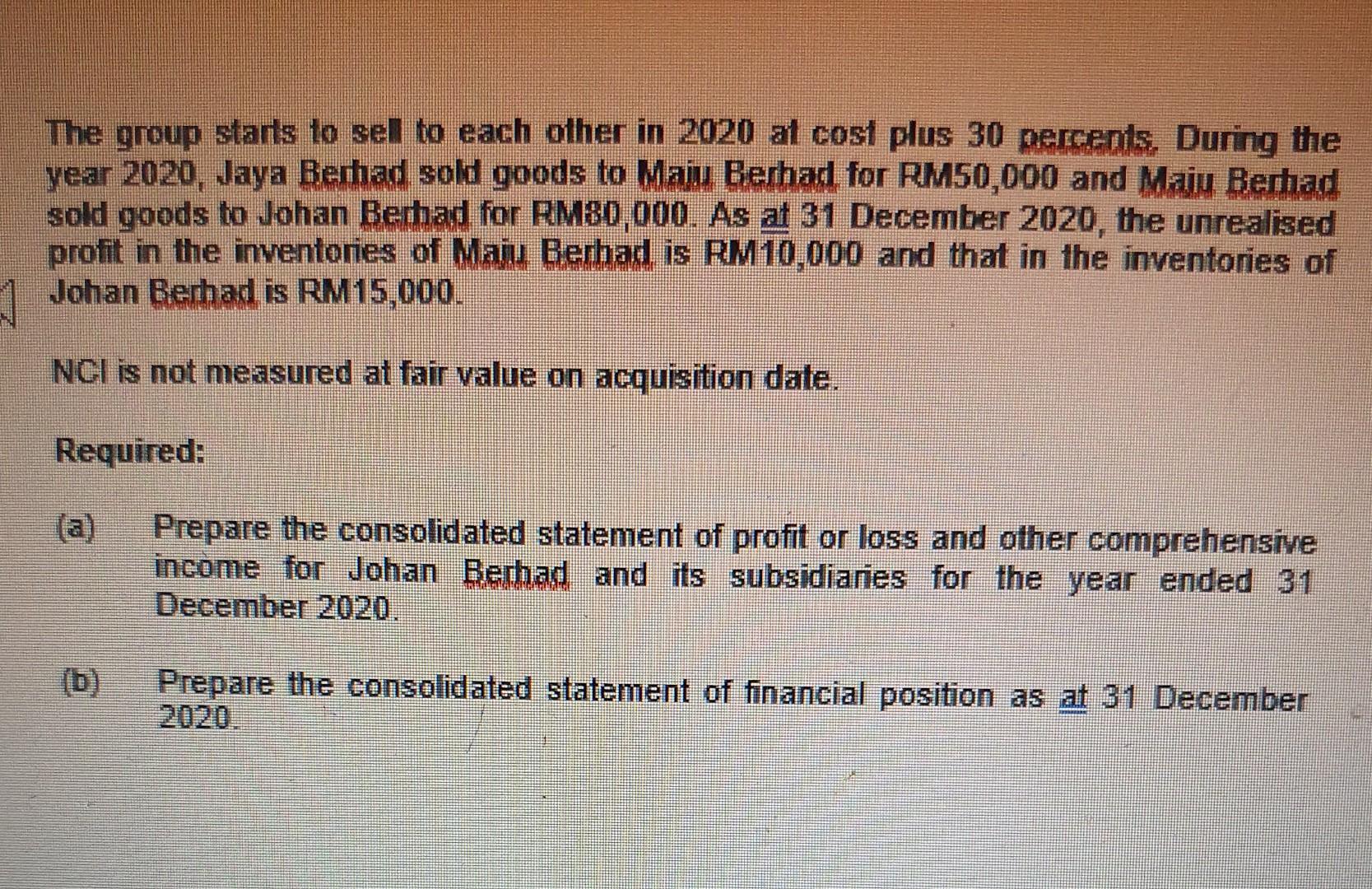 The group starts to sell to each other in 2020 at cost plus 30 percents. During the year 2020, Jaya Berhad sold goods to Maju