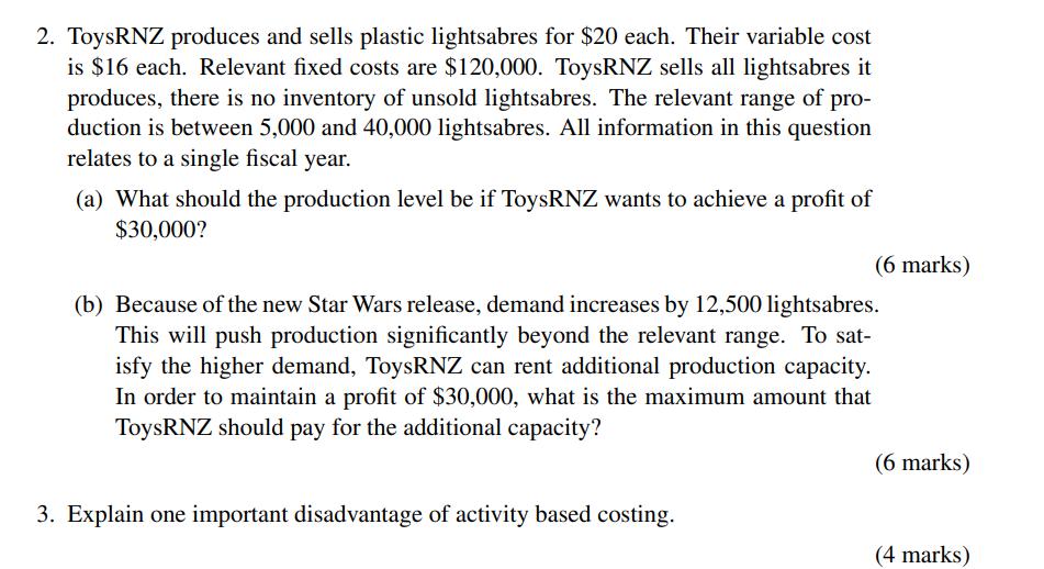 2. ToysRNZ produces and sells plastic lightsabres for ( $ 20 ) each. Their variable cost is ( $ 16 ) each. Relevant fix
