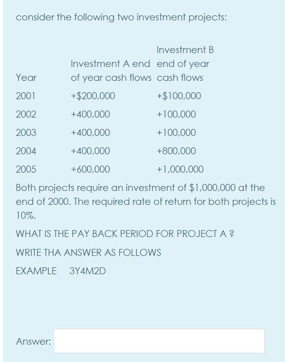 consider the following two investment projects: Year Investment B Investment A end end of year of year cash flows cash flows