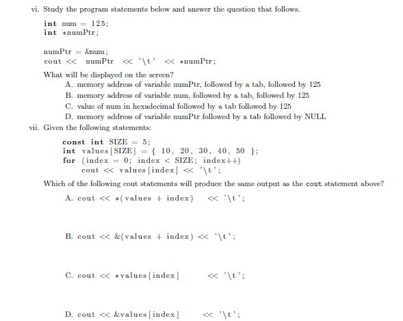 vi. Study the program statements below and answer the question that follows. int num = 125; int numPtr numPtr = &num; cout <<