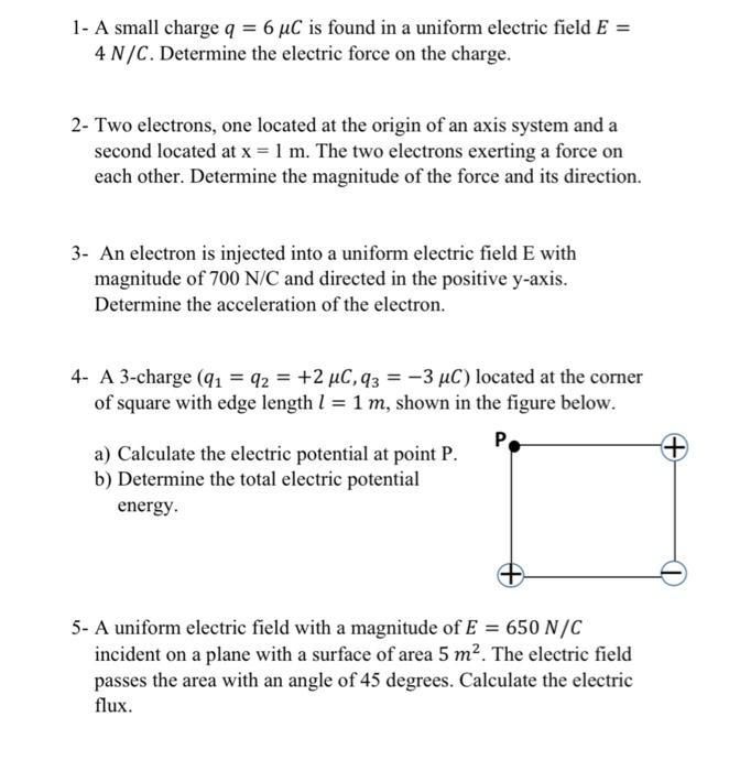 1- A small charge ( q=6 mu C ) is found in a uniform electric field ( E= ) ( 4 mathrm{~N} / mathrm{C} ). Determine t