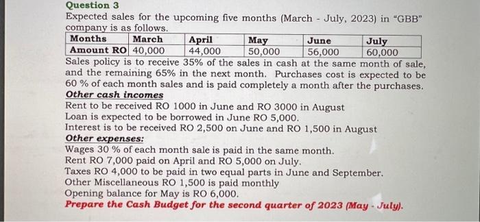 Question 3 Expected sales for the upcoming five months (March - July, 2023) in GBB companv is as follows. 1nSales policy is
