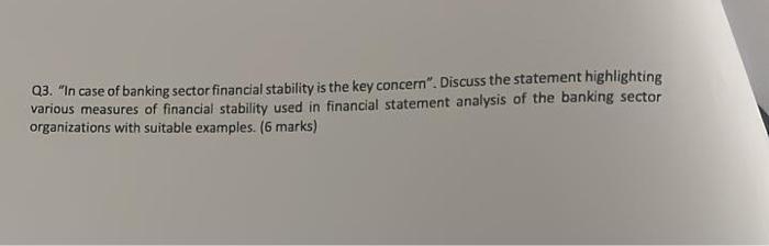 Q3. In case of banking sector financial stability is the key concern. Discuss the statement highlighting various measures o