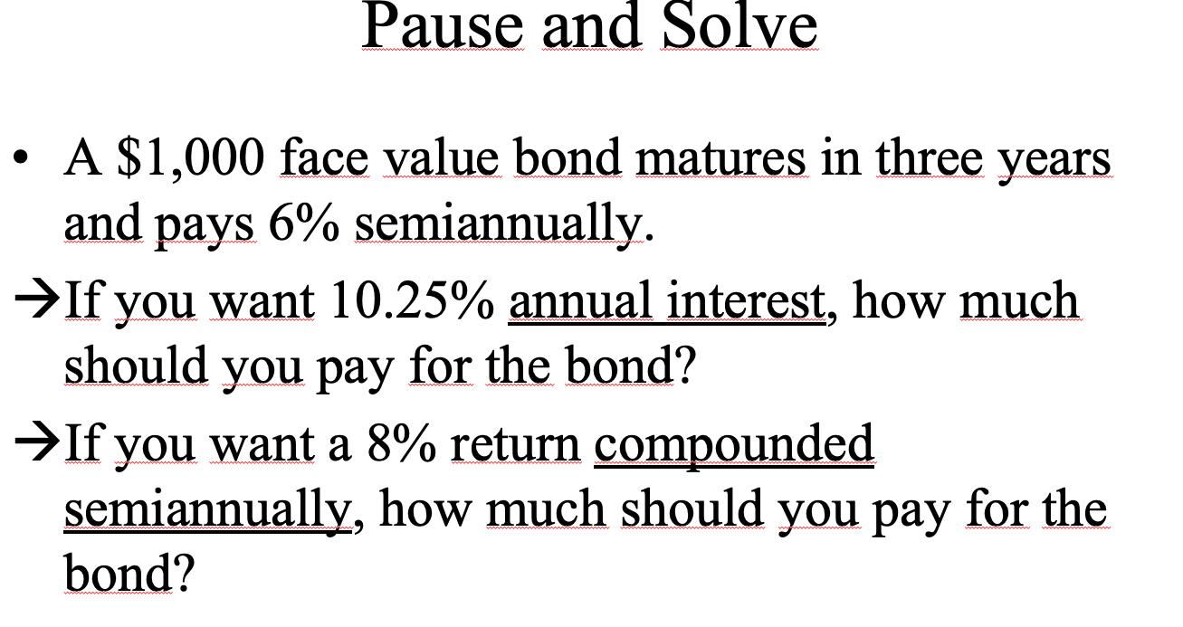 Pause and Solve - A ( $ 1,000 ) face value bond matures in three years and pays ( 6 % ) semiannually. ( rightarrow )