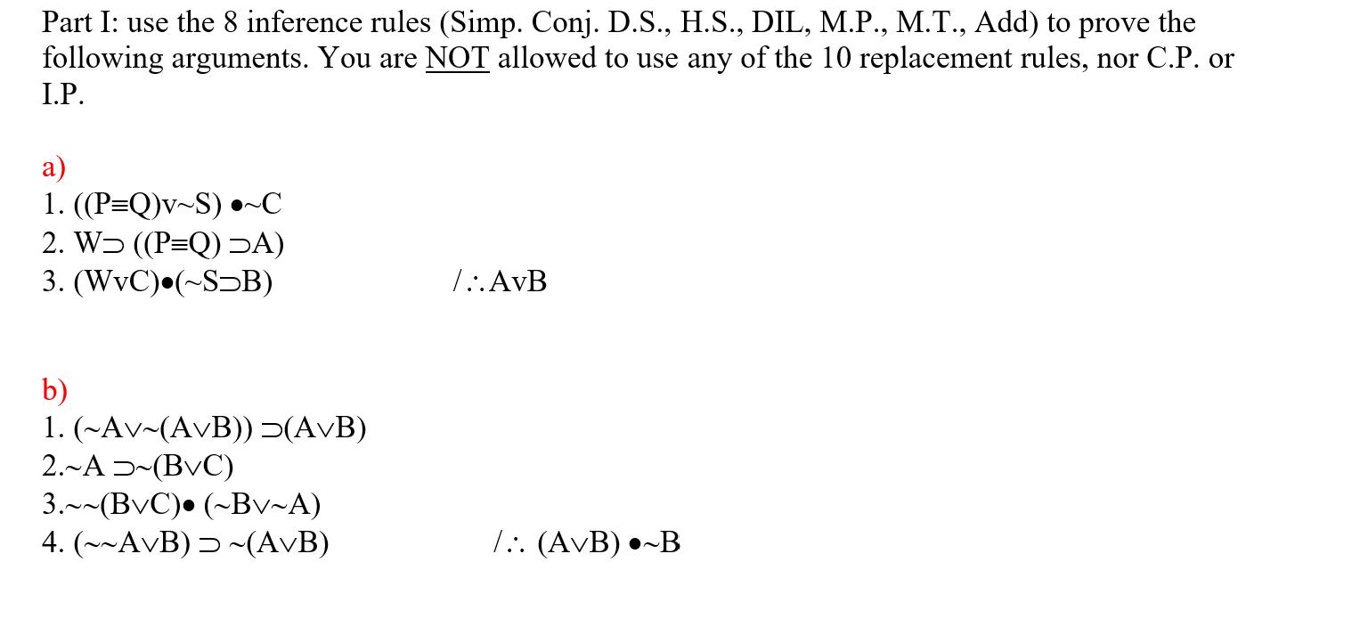 Part I: use the 8 inference rules (Simp. Conj. D.S., H.S., DIL, M.P., M.T., Add) to prove the following arguments. You are NO